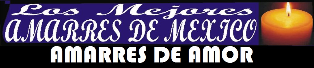 Los Mejores Amarres de Mexico